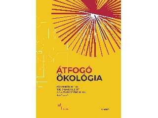 ÁTFOGÓ ÖKOLÓGIA - PÁRBESZÉD HIT ÉS TUDOMÁNY KÖZÖTT A LAUDATO SI' ENCIKLIKA JEGYÉ