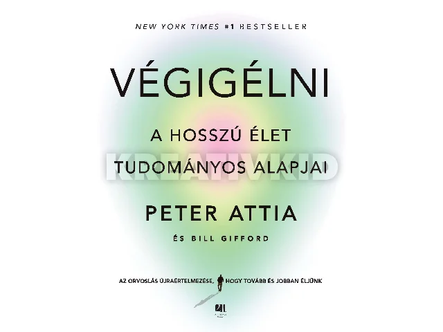 ATTIA, PETER DR. - GIFFORD, BILL: VÉGIGÉLNI - A HOSSZÚ ÉLET TUDOMÁNYOS ALAPJAI