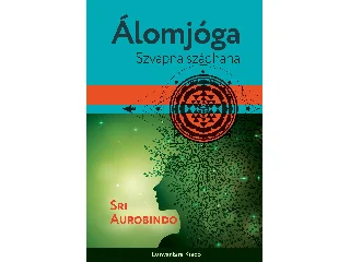 AUROBINDO, SRI: ÁLOMJÓGA - SZVAPNA SZÁDHANA