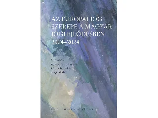 AZ EURÓPAI JOG SZEREPE A MAGYAR JOGFEJLŐDÉSBEN - 2004-2024