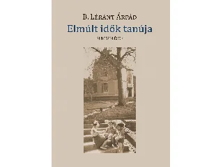 B. LÉRÁNT ÁRPÁD: ELMÚLT IDŐK TANÚJA - ELBESZÉLÉSEK