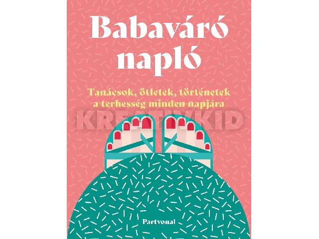 BABAVÁRÓ NAPLÓ - TANÁCSOK, ÖTLETEK, TÖRTÉNETEK A TERHESSÉG MINDEN NAPJÁRA