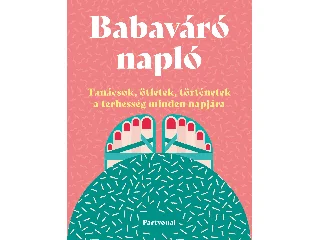 BABAVÁRÓ NAPLÓ - TANÁCSOK, ÖTLETEK, TÖRTÉNETEK A TERHESSÉG MINDEN NAPJÁRA