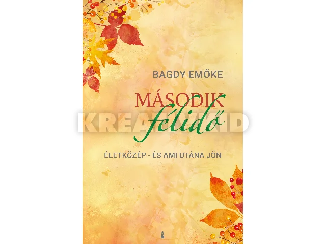 BAGDY EMŐKE: MÁSODIK FÉLIDŐ - ÉLETKÖZÉP- ÉS AMI UTÁNA JÖN