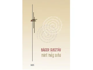 BÁGER GUSZTÁV: MINT MÉG SOHA