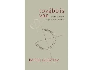 BÁGER GUSZTÁV: TOVÁBB IS VAN - THERE IS MORE ES GEHT NOCH WEITER