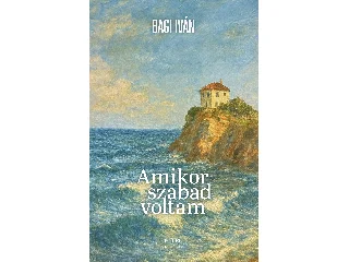 BAGI IVÁN: AMIKOR SZABAD VOLTAM