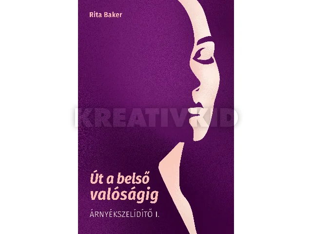 BAKER. RITA: ÚT A BELSŐ VALÓSÁGIG - ÁRNYÉKSZELÍDÍTŐ I.