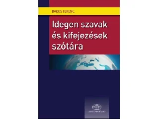 BAKOS FERENC[SZERK.]: IDEGEN SZAVAK ÉS KIFEJEZÉSEK SZÓTÁRA