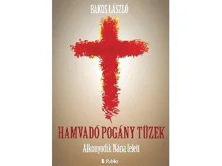 BAKOS LÁSZLÓ: HAMVADÓ POGÁNY TÜZEK