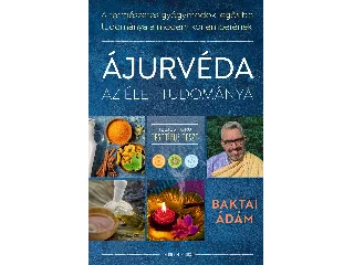 BAKTAI ÁDÁM: ÁJURVÉDA AZ ÉLET TUDOMÁNYA