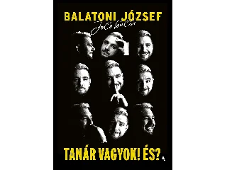BALATONI JÓZSEF, JOCÓ BÁCSI: TANÁR VAGYOK! ÉS?