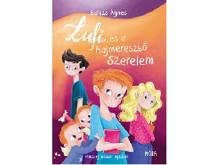 BALÁZS ÁGNES: LUFI ÉS A HAJMERESZTŐ SZERELEM - NEGYEDIK, FELÚJÍTOTT KIADÁS