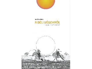 BALÁZS ATTILA: A DÉLI VÉGEKRŐL - REGÉNYES IRODALOMTÖRTÉNET