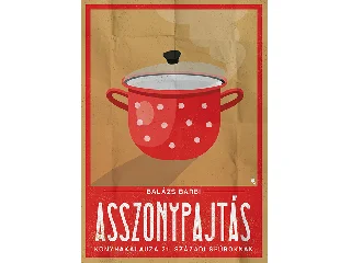 BALÁZS BARBI: ASSZONYPAJTÁS KONYHAKALUZA 21. SZÁZADI SPÚROKNAK