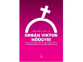 BALÁZS ZSUZSANNA-PETŐ ANDREA: ORBÁN VIKTOR NŐÜGYEI