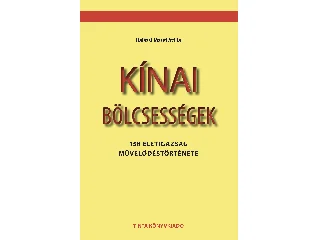 BALÁZSI JÓZSEF ATTILA: KÍNAI BÖLCSESSÉGEK - 158 ÉLETIGAZSÁG MŰVELŐDÉSTÖRTÉNETE
