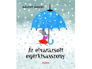 BÁLINT ÁGNES: AZ ELVARÁZSOLT EGÉRKISASSZONY (ÚJ!)