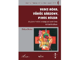 BÁLIZS BEÁTA: VERES RÓKA, VÖRÖS BÁRSONY, PIROS RÓZSA - A PIROS/VÖRÖS A MAGYAR NYELVBEN ÉS KULT