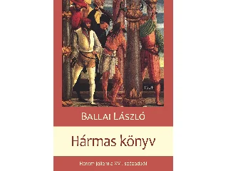 BALLAI LÁSZLÓ: HÁRMAS KÖNYV - HÁROM JELLEM A XVI. SZÁZADBÓL