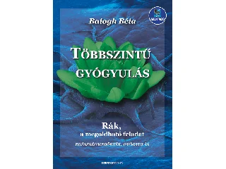 BALOGH BÉLA: TÖBBSZINTŰ GYÓGYULÁS - RÁK, A MEGOLDHATÓ FELADAT