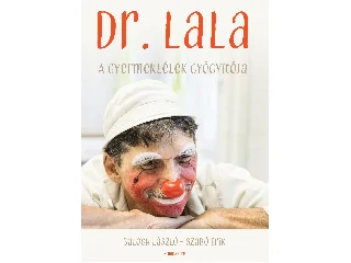BALOGH LÁSZLÓ  SZABÓ ERIK: DR. LALA - A GYERMEKLÉLEK GYÓGYÍTÓJA