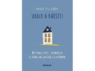 BALOGH-PÁSZTÓI RÉKA: URALD A KÁOSZT! - MINIMALIZMUS, HARMÓNIA, ÉS FENNTARTHATÓSÁG A CSALÁDBAN
