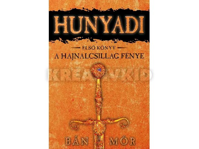 BÁN MÓR: A HAJNALCSILLAG FÉNYE - HUNYADI 1. KÖNYV