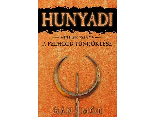 BÁN MÓR: HUNYADI - A FÉLHOLD TÜNDÖKLÉSE - HETEDIK KÖNYV