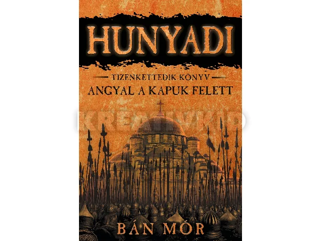 BÁN MÓR: HUNYADI - ANGYAL A KAPUK FELETT - TIZENKETTEDIK KÖNYV