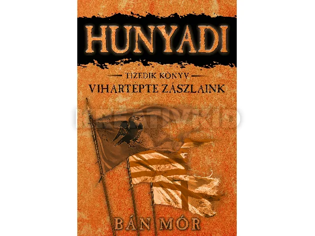 BÁN MÓR: HUNYADI - VIHARTÉPTE ZÁSZLAINK - TIZEDIK KÖNYV