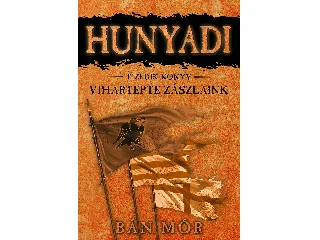 BÁN MÓR: HUNYADI - VIHARTÉPTE ZÁSZLAINK - TIZEDIK KÖNYV