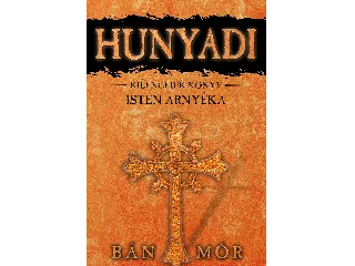 BÁN MÓR: ISTEN ÁRNYÉKA - HUNYADI 9. KÖNYV