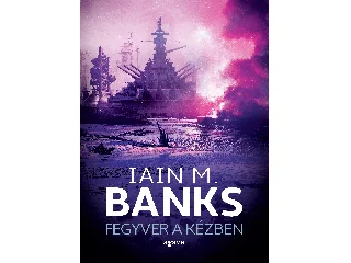 BANKS, IAIN M.: FEGYVER A KÉZBEN