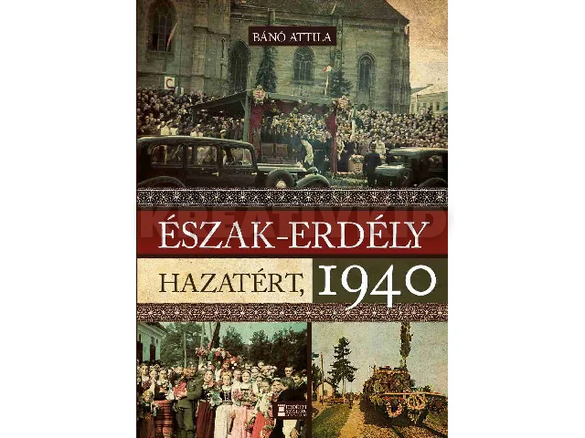 BÁNÓ ATTILA: ÉSZAK-ERDÉLY HAZATÉRT, 1940