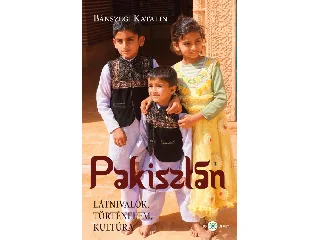 BÁNSZEGI KATALIN: PAKISZTÁN - LÁTNIVALÓK, TÖRTÉNELEM, KULTÚRA