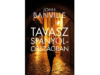 BANVILLE, JOHN: TAVASZ SPANYOLORSZÁGBAN