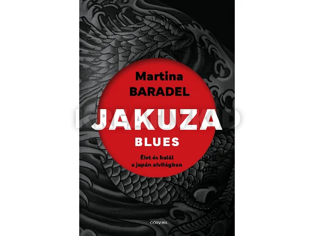 BARADEL, MARTINA: JAKUZA BLUES - ÉLET ÉS HALÁL A JAPÁN ALVILÁGBAN