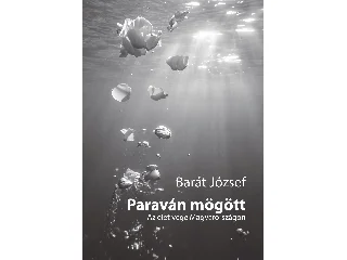 BARÁT JÓZSEF: PARAVÁN MÖGÖTT - AZ ÉLET VÉGE MAGYARORSZÁGON