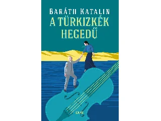 BARÁTH KATALIN: A TÜRKIZKÉK HEGEDŰ