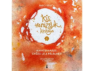 BARCS KRISZTA: KIS VARÁZSLÓK KÉZIKÖNYVE 2. - KAVICSVARÁZS: GYŐZD LE A FÉLELMET!