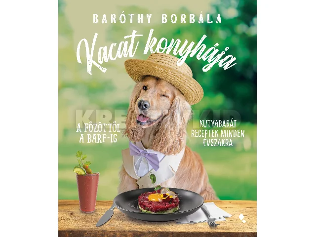 BARÓTHY BORBÁLA: KACAT KONYHÁJA - A FŐZÖTTŐL A BARF-IG - KUTYABARÁT RECEPTEK MINDEN ÉVSZAKRA