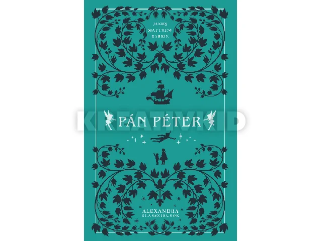 BARRIE, JAMES MATTHEW: PÁN PÉTER - ALEXANDRA KLASSZIKUSOK