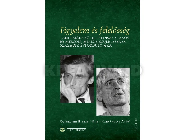 BARTAL MÁRIA-RADVÁNSZKY ANIKÓ(SZERK.): FIGYELEM ÉS FELELŐSSÉG - TANULMÁNYKÖTET PILINSZKY JÁNOS ÉS MÉSZÖLY MIKLÓS 100...