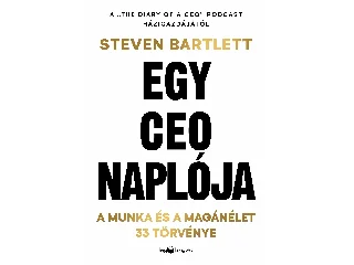 BARTLETT, STEVEN: EGY CEO NAPLÓJA - A MUNKA ÉS A MAGÁNÉLET 33 TÖRVÉNYE