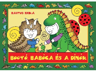 BARTOS ERIKA: BOGYÓ, BABÓCA ÉS A DÍNÓK