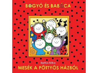 BARTOS ERIKA: BOGYÓ ÉS BABÓCA - MESÉK A PÖTTYÖS HÁZBÓL