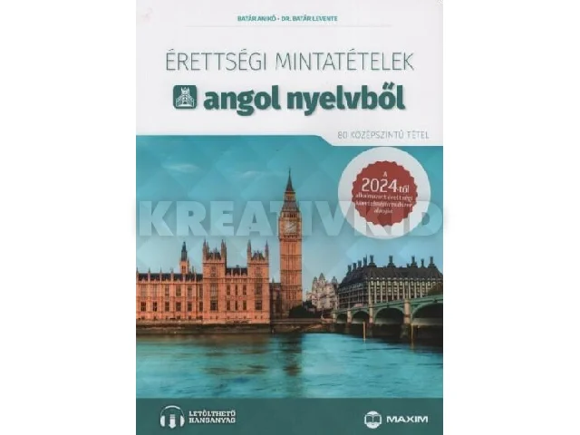 BATÁR ANIKÓ, DR. BATÁR LEVENTE: ÉRETTSÉGI MINTATÉTELEK ANGOL NYELVBŐL -80 KÖZÉPSZINTŰ TÉTEL 2024.