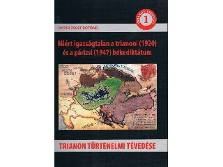 BATÁR ZSOLT BOTOND: TRIANON TÖRTÉNELMI TÉVEDÉSE - MIÉRT IGAZSÁGTALAN A TRIANONI (1920) ÉS A PÁRIZSI