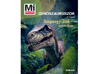 BAUR, MANFRED: MI MICSODA DINOSZAURUSZOK - SZUPERGYÍKOK  NYOMÁBAN